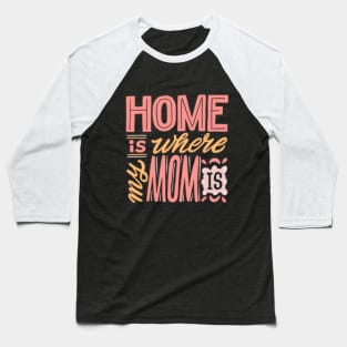 Home is where my mom is| mother's day gift; gift for mom; mother; mom; mother's day; Baseball T-Shirt